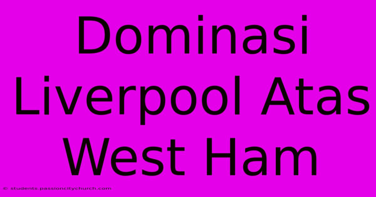 Dominasi Liverpool Atas West Ham