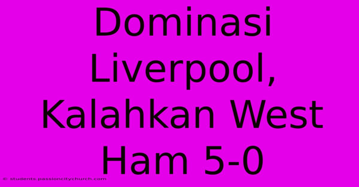 Dominasi Liverpool,  Kalahkan West Ham 5-0