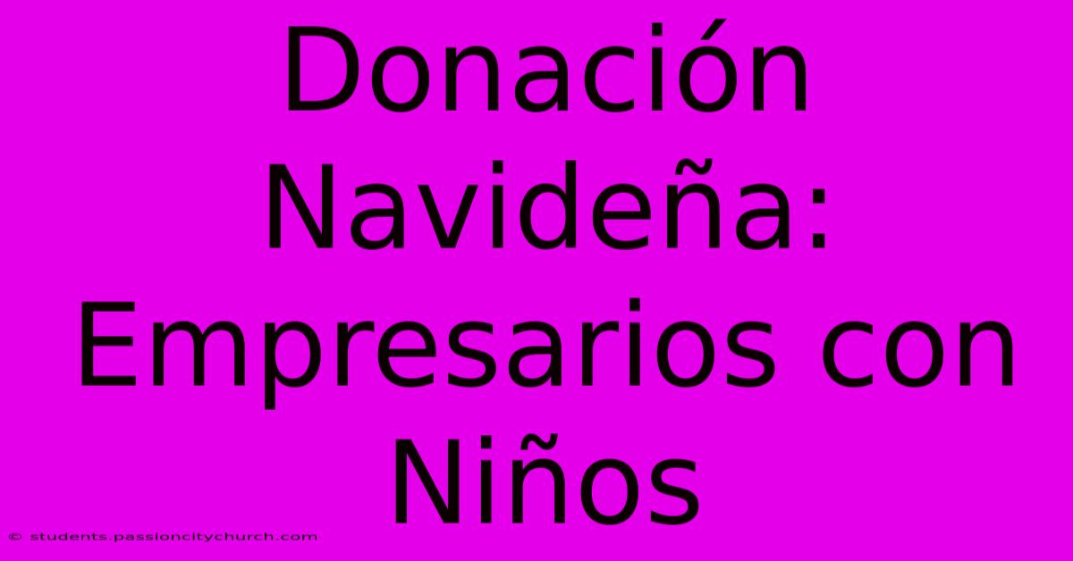 Donación Navideña: Empresarios Con Niños