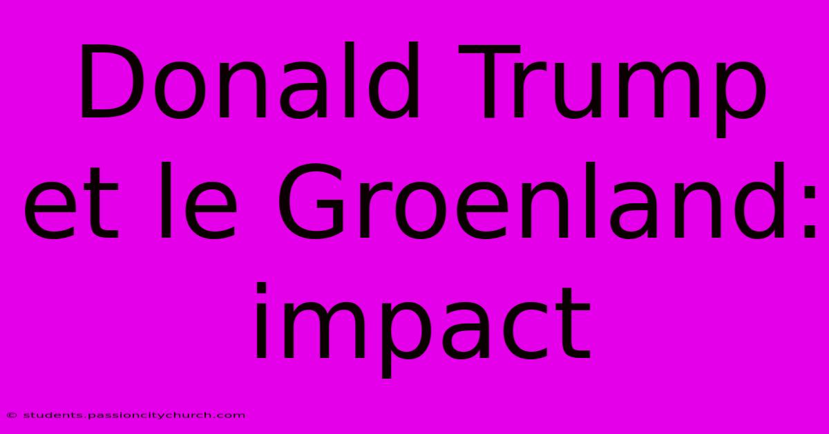 Donald Trump Et Le Groenland: Impact