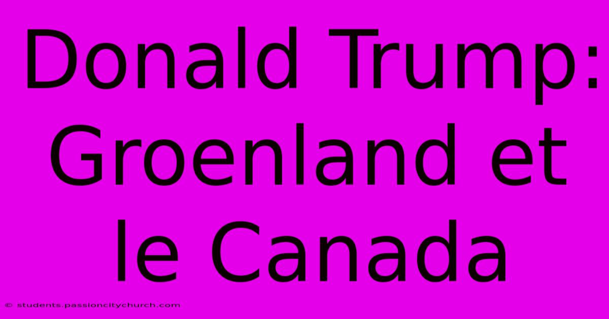 Donald Trump:  Groenland Et Le Canada