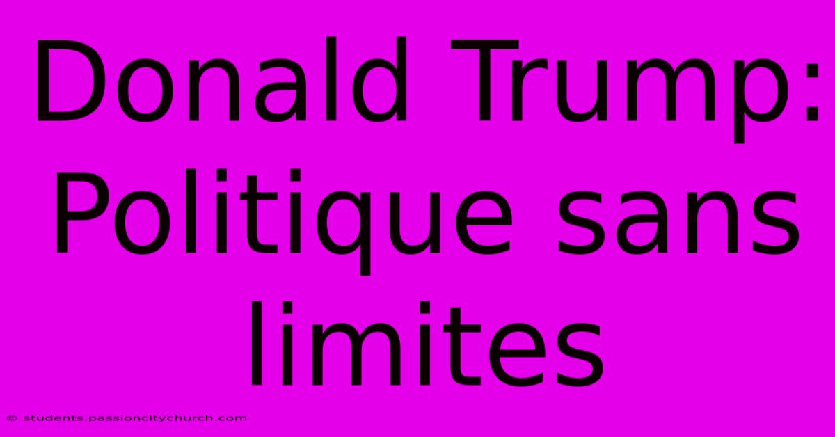 Donald Trump: Politique Sans Limites