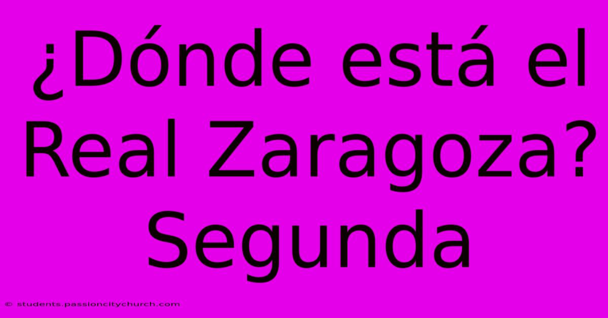 ¿Dónde Está El Real Zaragoza? Segunda