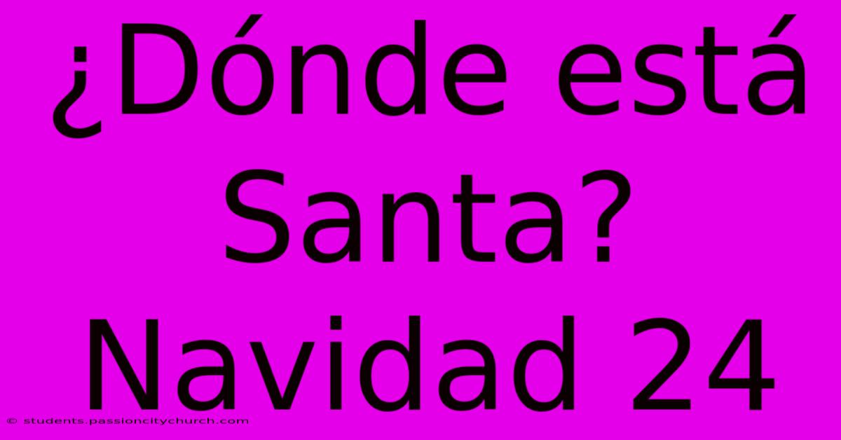 ¿Dónde Está Santa? Navidad 24