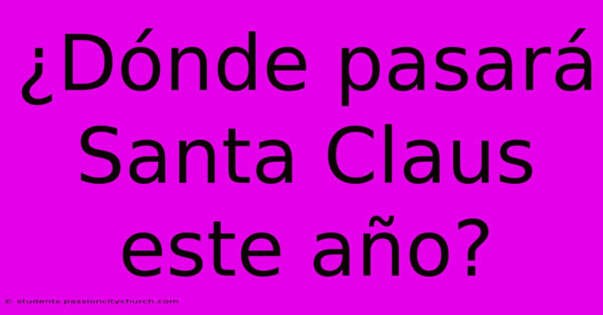 ¿Dónde Pasará Santa Claus Este Año?