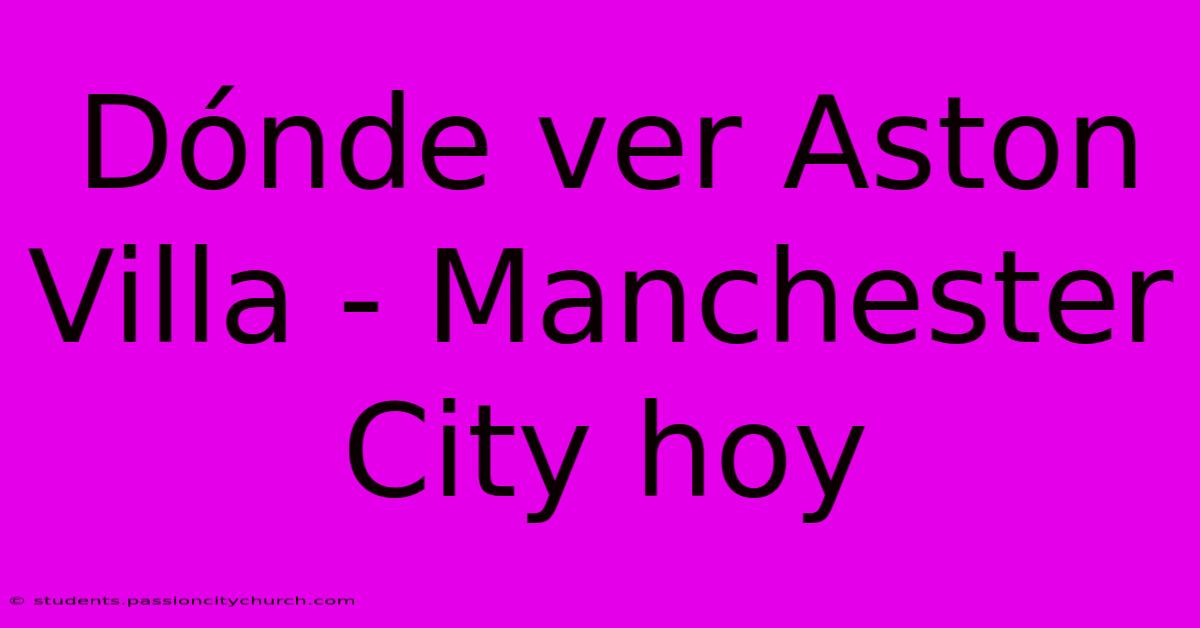 Dónde Ver Aston Villa - Manchester City Hoy