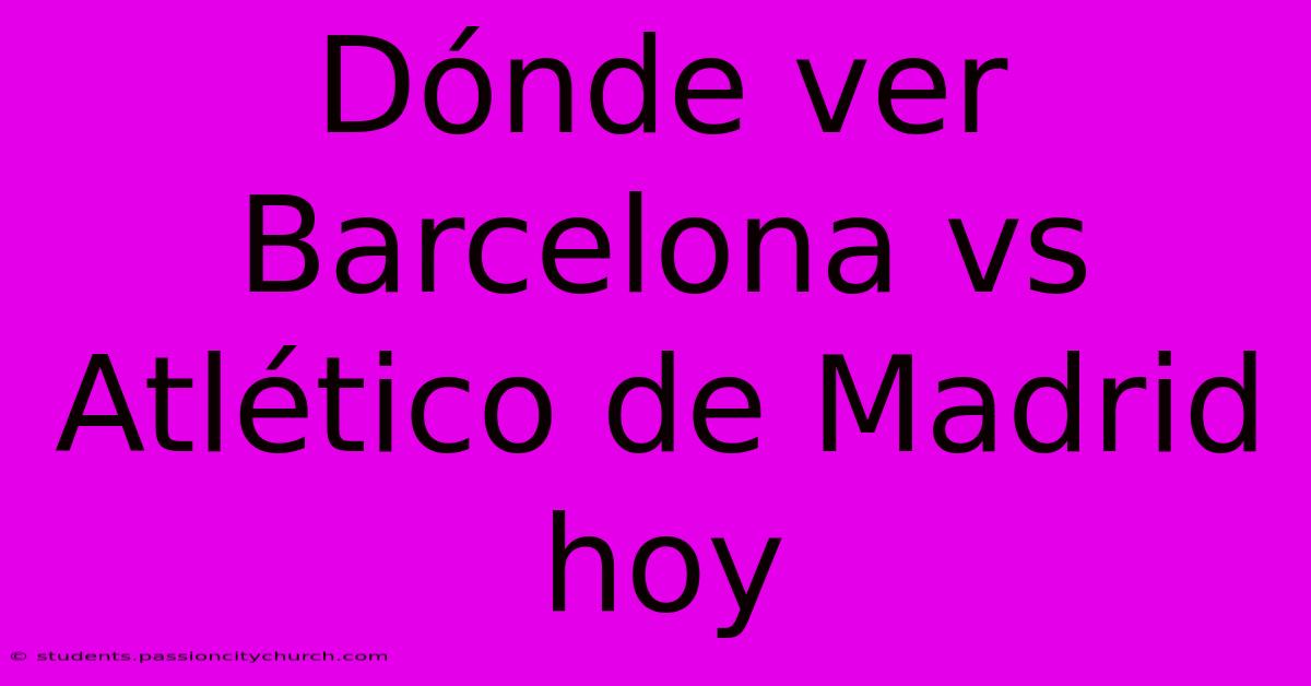 Dónde Ver Barcelona Vs Atlético De Madrid Hoy