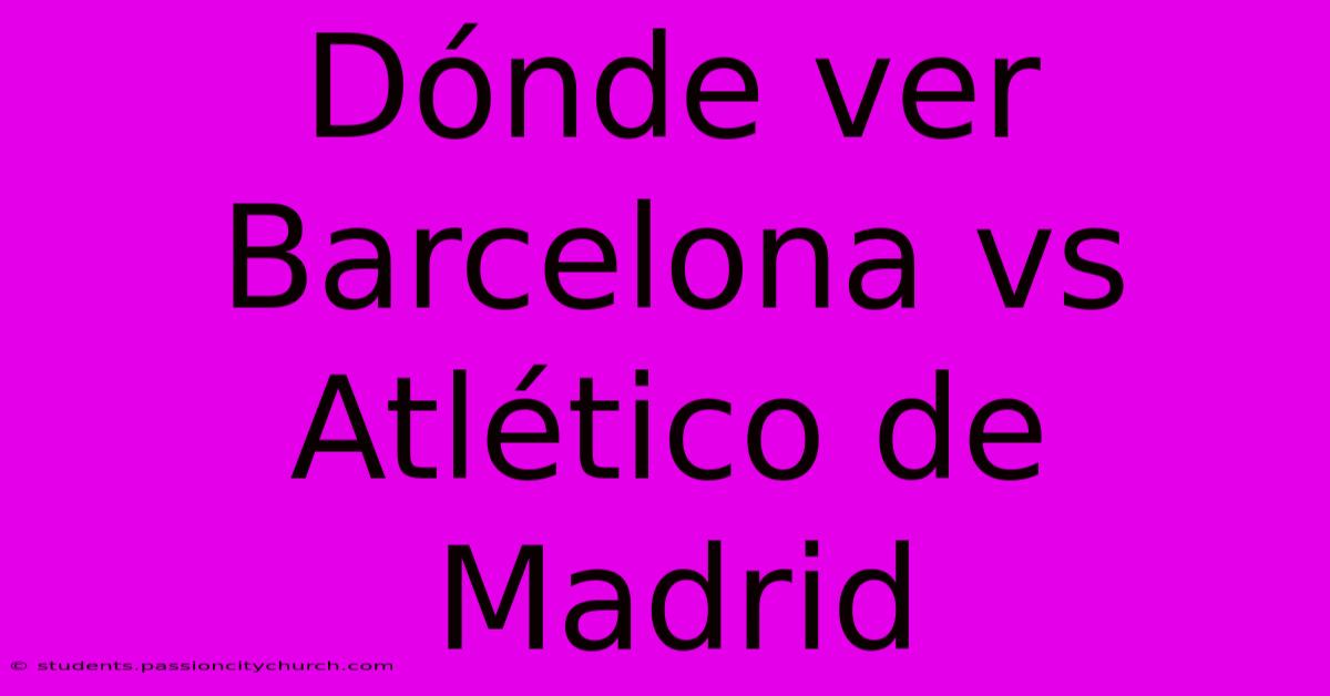 Dónde Ver Barcelona Vs Atlético De Madrid