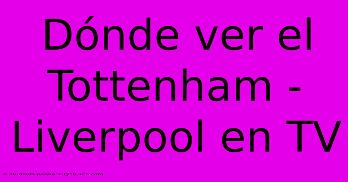 Dónde Ver El Tottenham - Liverpool En TV