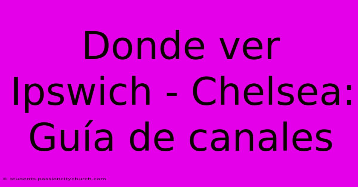 Donde Ver Ipswich - Chelsea: Guía De Canales