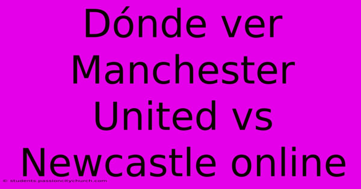 Dónde Ver Manchester United Vs Newcastle Online