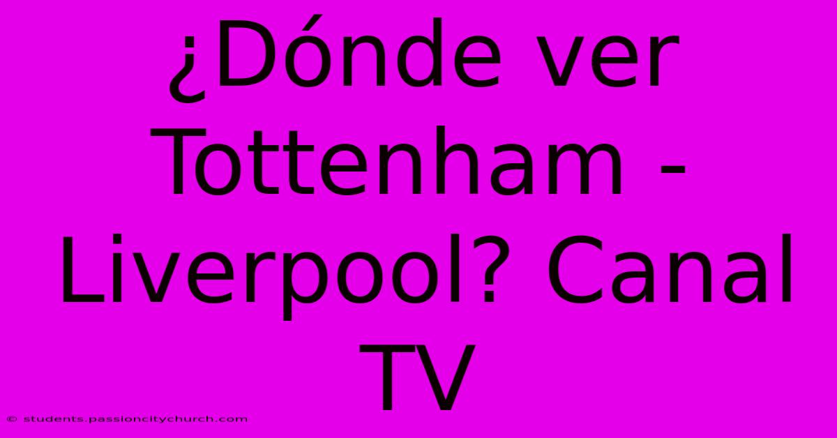 ¿Dónde Ver Tottenham - Liverpool? Canal TV