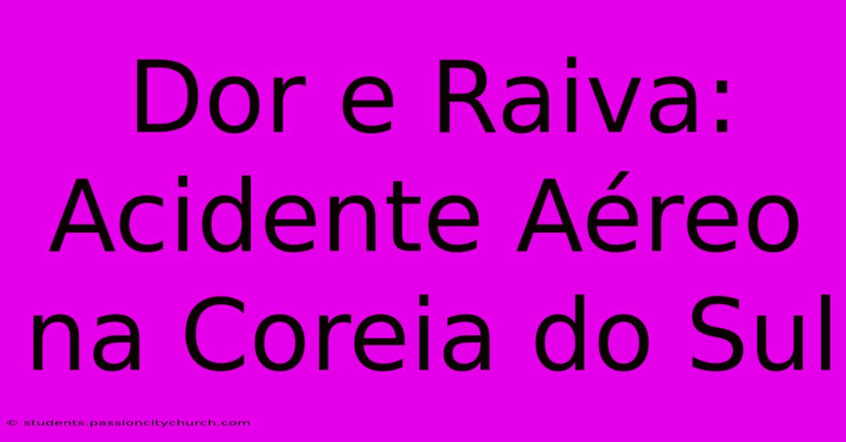 Dor E Raiva: Acidente Aéreo Na Coreia Do Sul