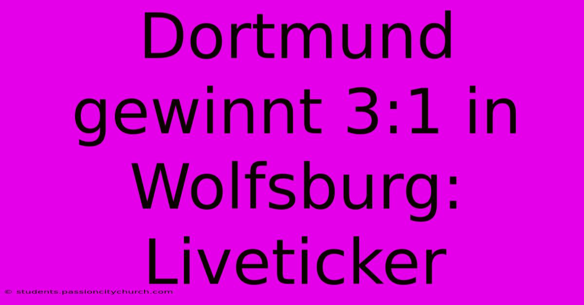 Dortmund Gewinnt 3:1 In Wolfsburg: Liveticker