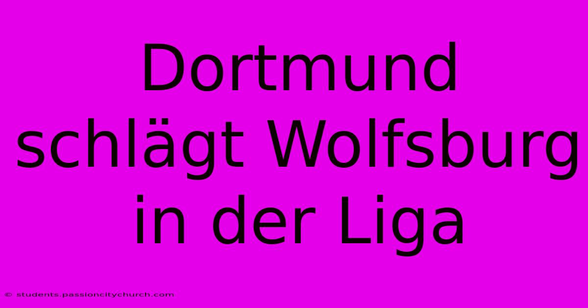 Dortmund Schlägt Wolfsburg In Der Liga