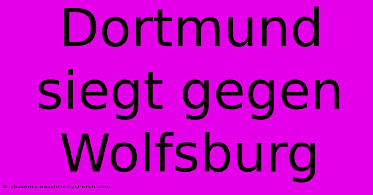 Dortmund Siegt Gegen Wolfsburg