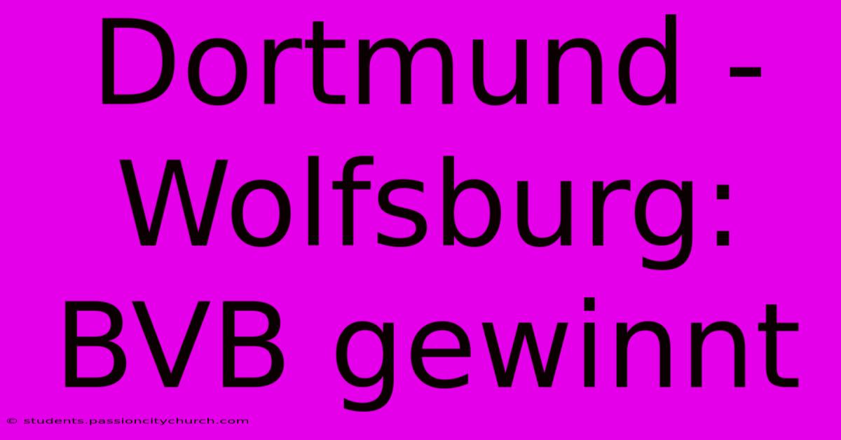 Dortmund - Wolfsburg: BVB Gewinnt