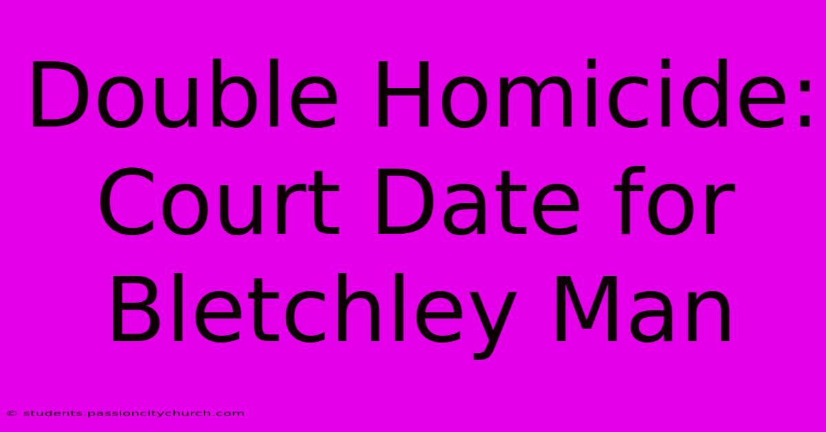 Double Homicide: Court Date For Bletchley Man