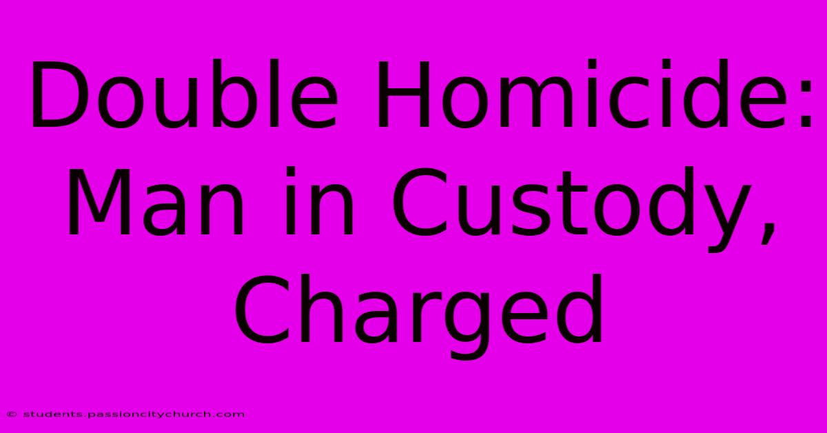 Double Homicide: Man In Custody, Charged