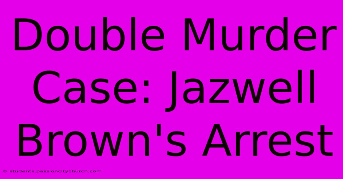 Double Murder Case: Jazwell Brown's Arrest