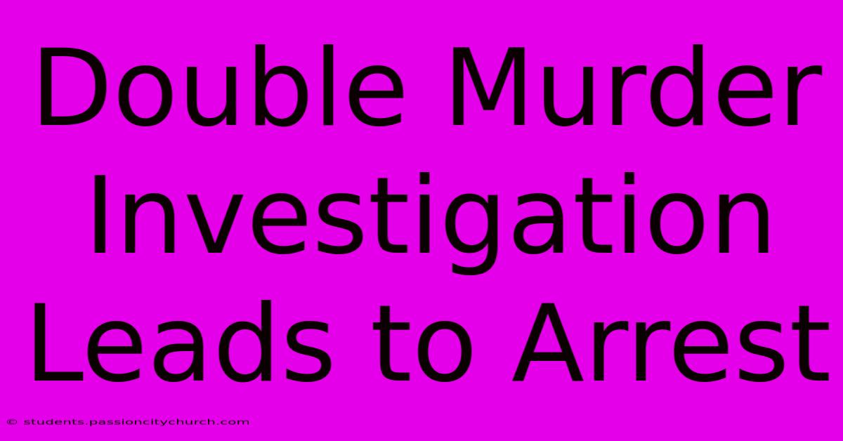 Double Murder Investigation Leads To Arrest