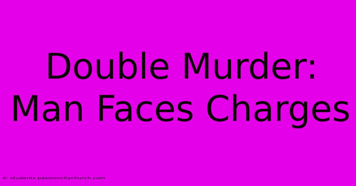 Double Murder: Man Faces Charges