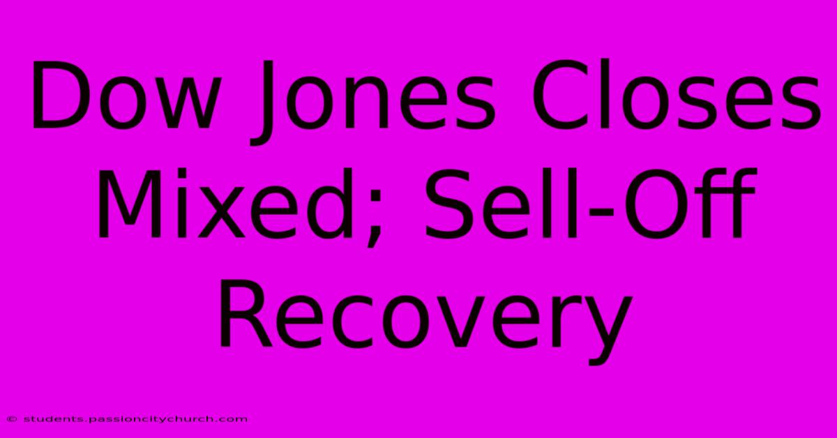 Dow Jones Closes Mixed; Sell-Off Recovery