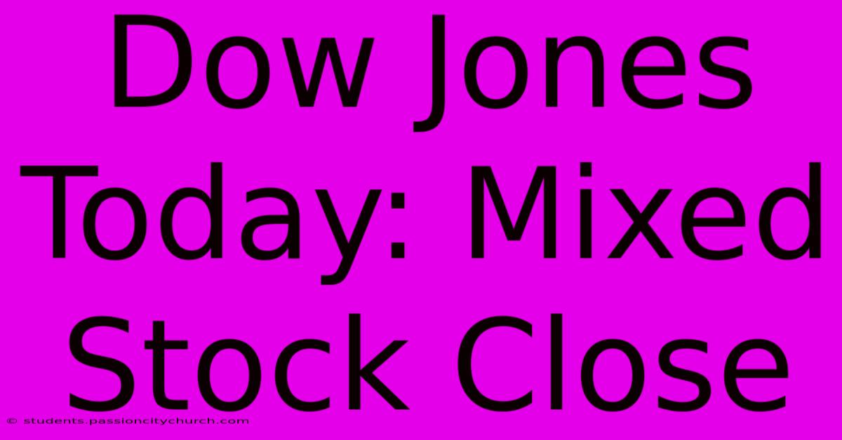 Dow Jones Today: Mixed Stock Close