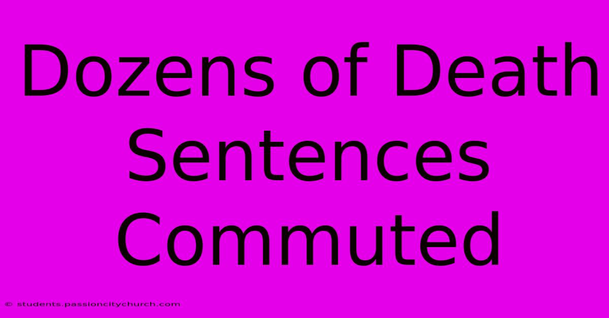 Dozens Of Death Sentences Commuted