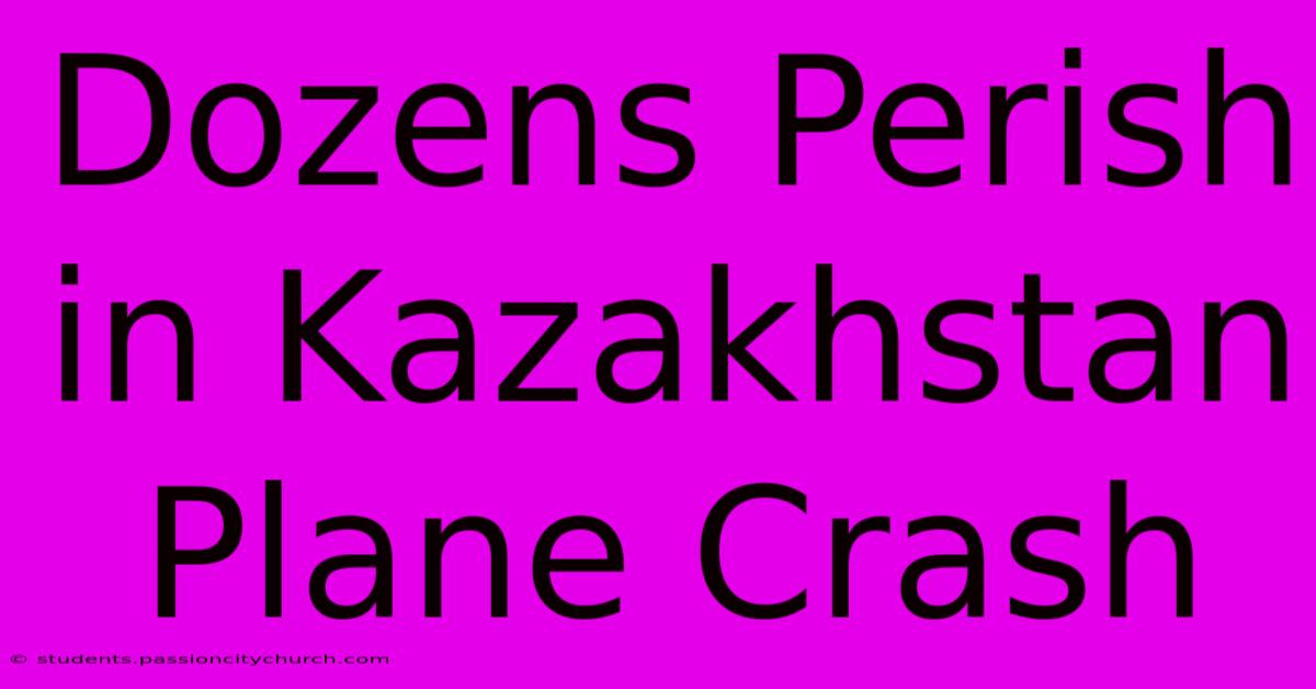 Dozens Perish In Kazakhstan Plane Crash