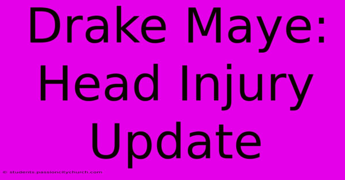 Drake Maye: Head Injury Update