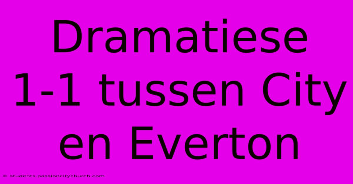 Dramatiese 1-1 Tussen City En Everton