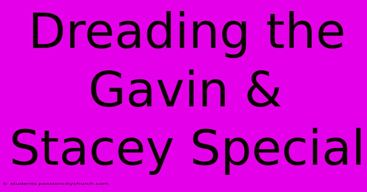 Dreading The Gavin & Stacey Special