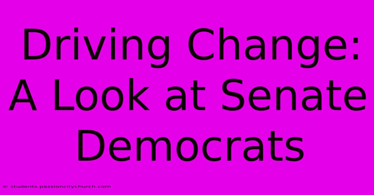 Driving Change: A Look At Senate Democrats