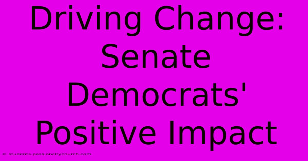 Driving Change: Senate Democrats' Positive Impact