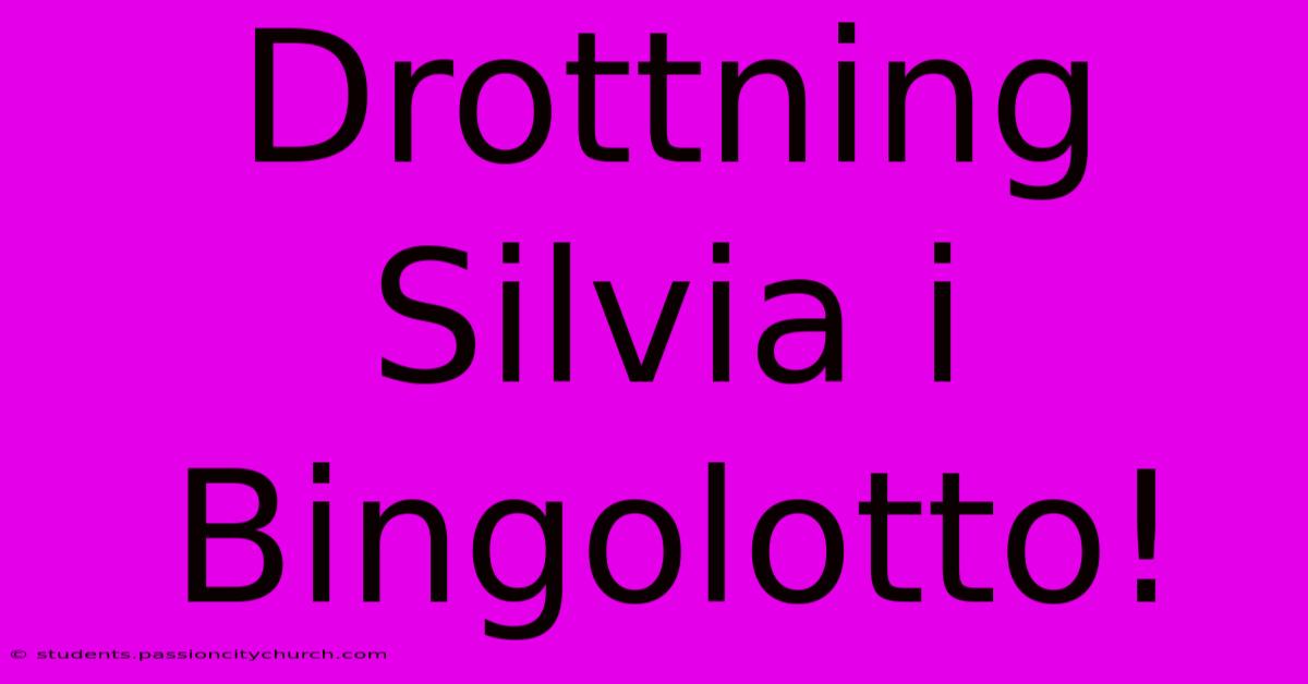 Drottning Silvia I Bingolotto!