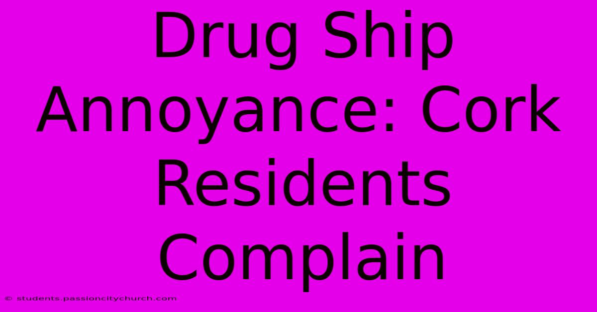 Drug Ship Annoyance: Cork Residents Complain