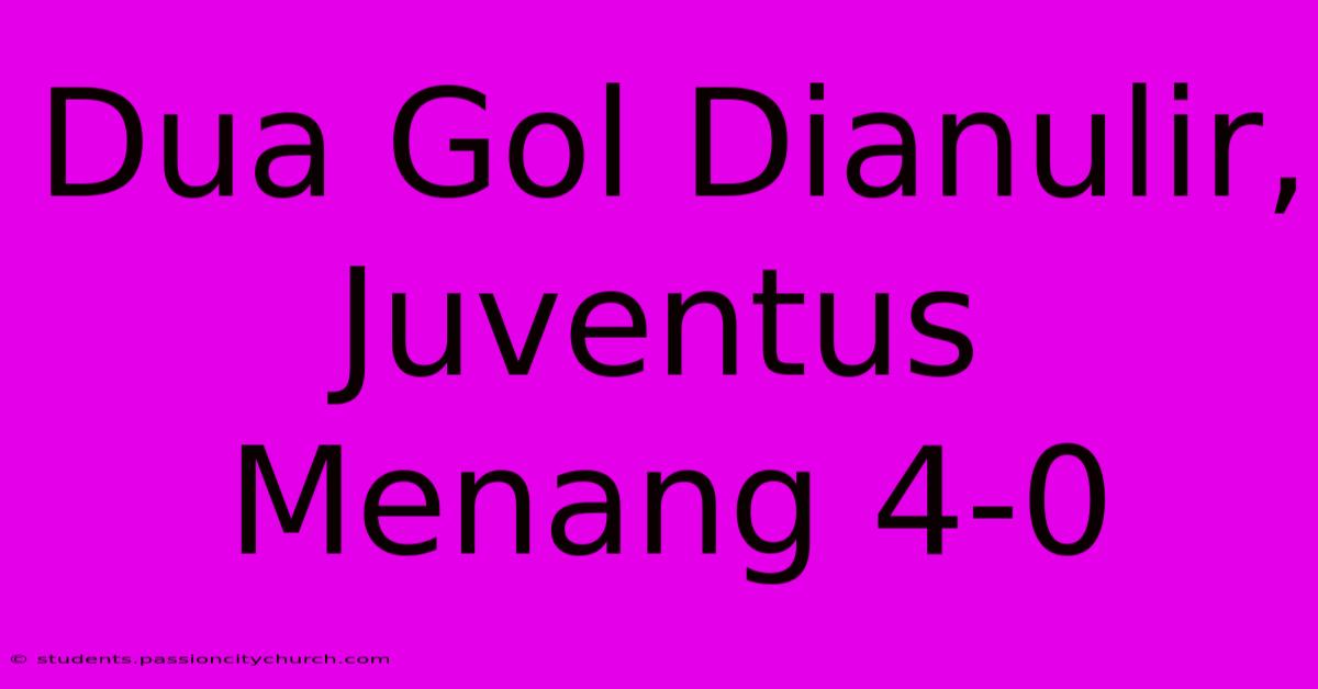 Dua Gol Dianulir, Juventus Menang 4-0