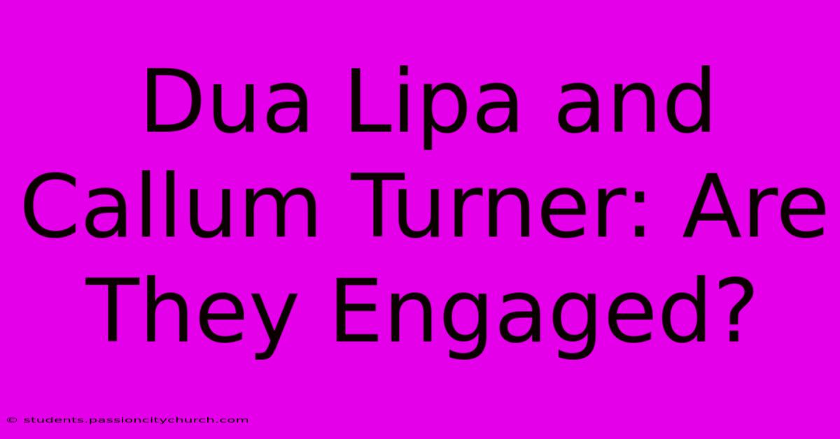 Dua Lipa And Callum Turner: Are They Engaged?