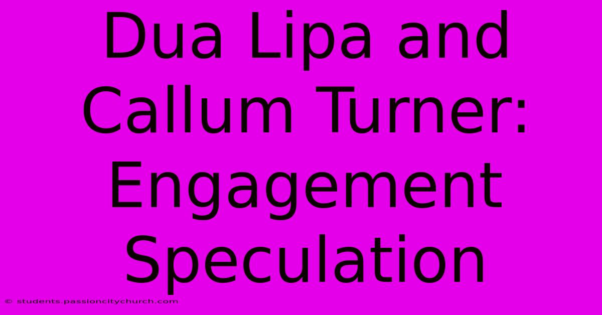 Dua Lipa And Callum Turner: Engagement Speculation