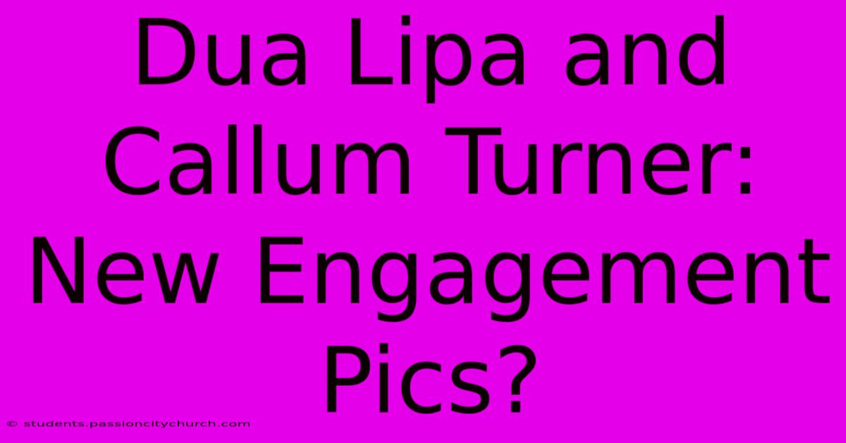 Dua Lipa And Callum Turner: New Engagement Pics?