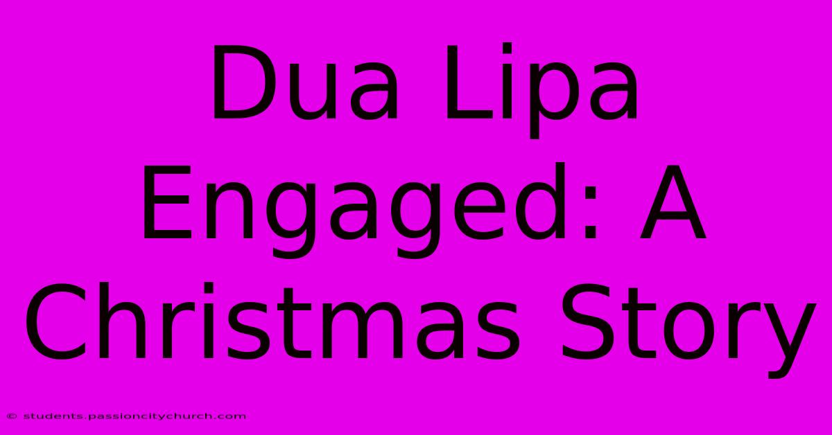 Dua Lipa Engaged: A Christmas Story