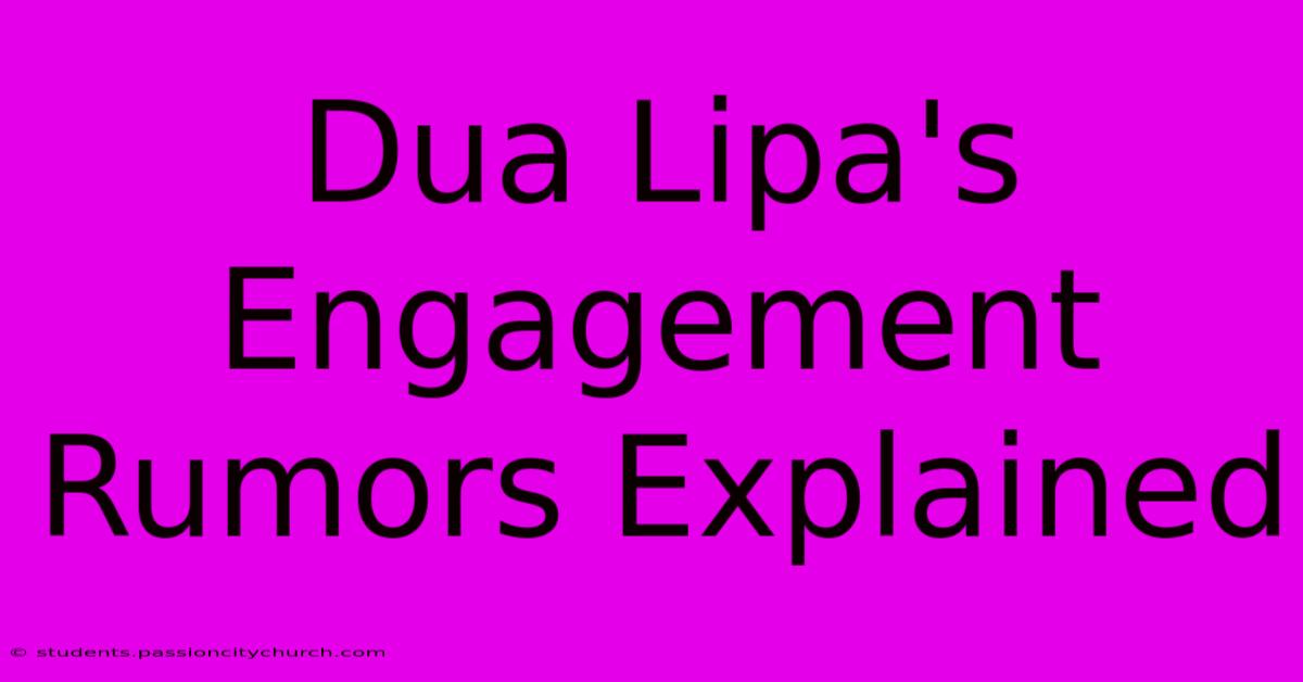 Dua Lipa's Engagement Rumors Explained