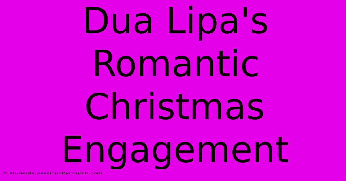 Dua Lipa's Romantic Christmas Engagement