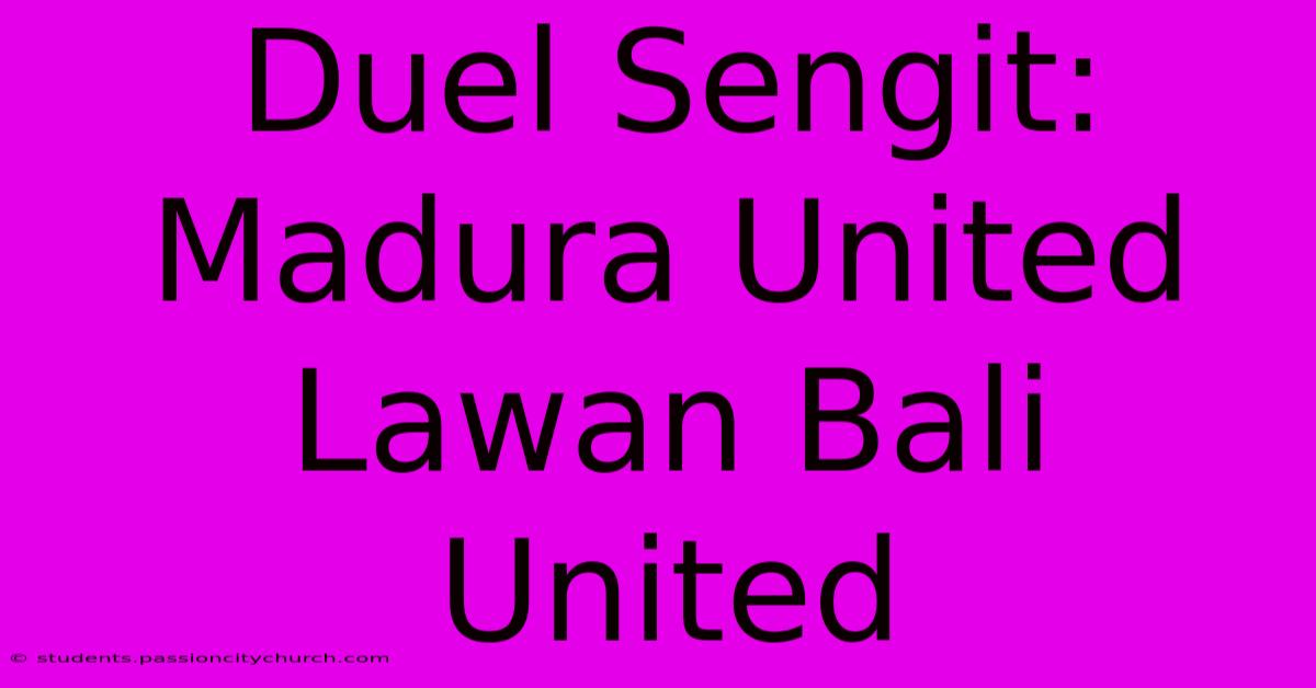 Duel Sengit: Madura United Lawan Bali United