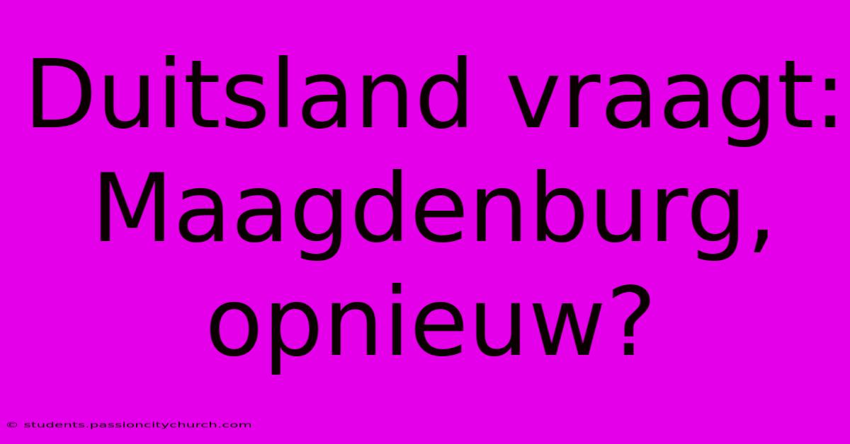 Duitsland Vraagt: Maagdenburg, Opnieuw?