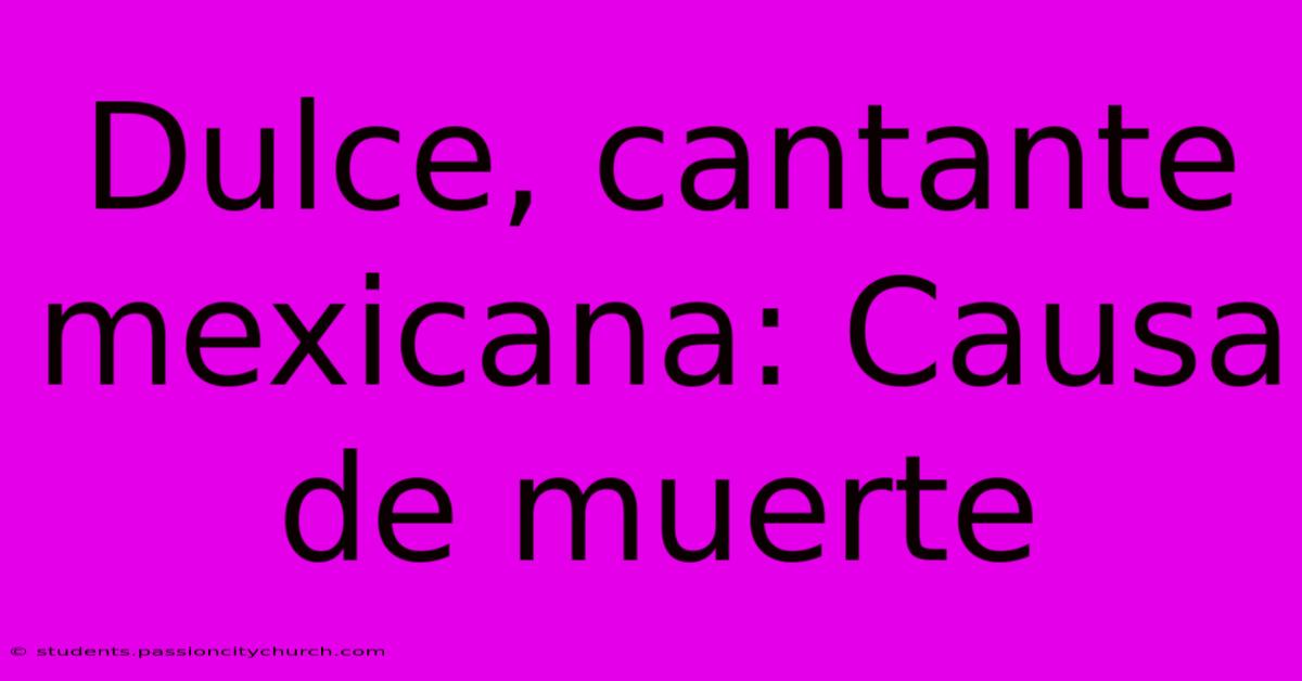 Dulce, Cantante Mexicana: Causa De Muerte