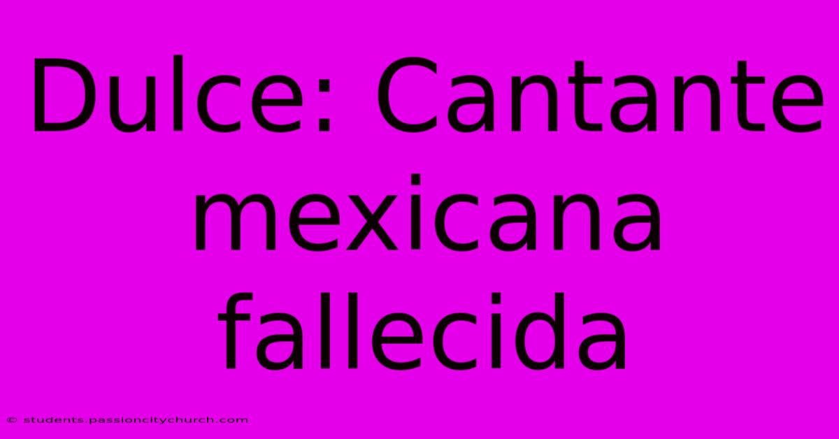 Dulce: Cantante Mexicana Fallecida