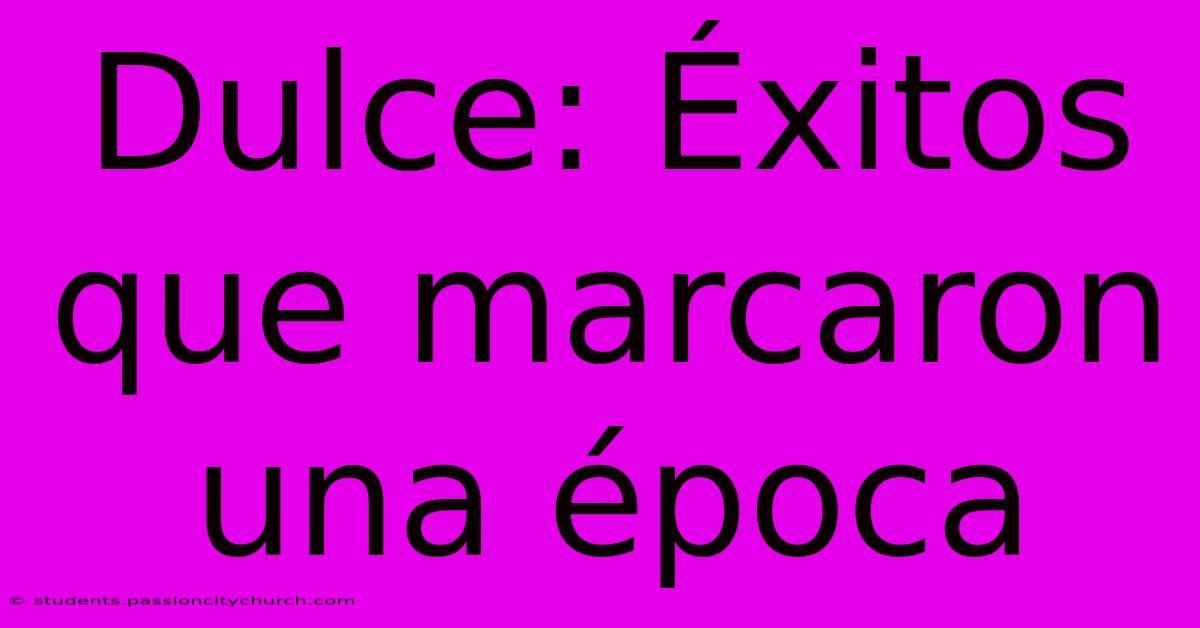 Dulce: Éxitos Que Marcaron Una Época