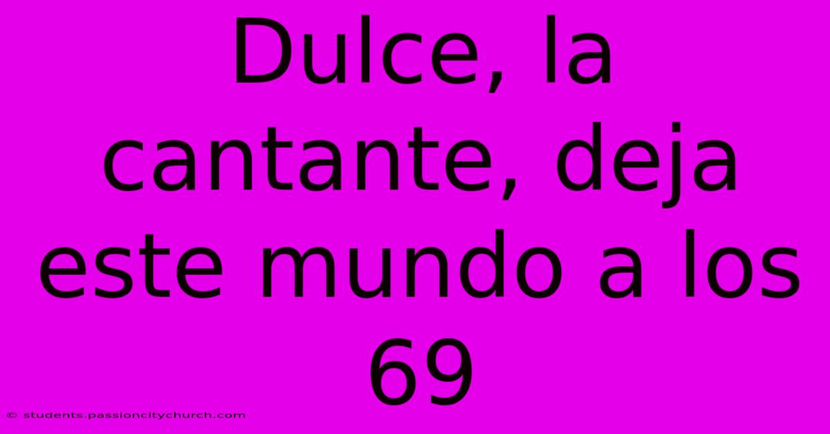 Dulce, La Cantante, Deja Este Mundo A Los 69